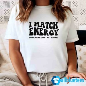 I Match Energy Shirt