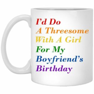 I'd Do A Threesome With A Girl For My Boyfriend's Birthday Mug