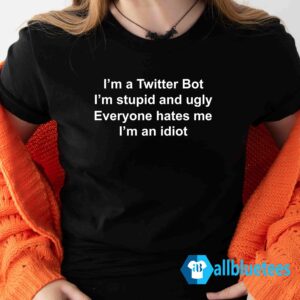 I'm A Twitter Bot I'm Stupid And Ugly Shirt