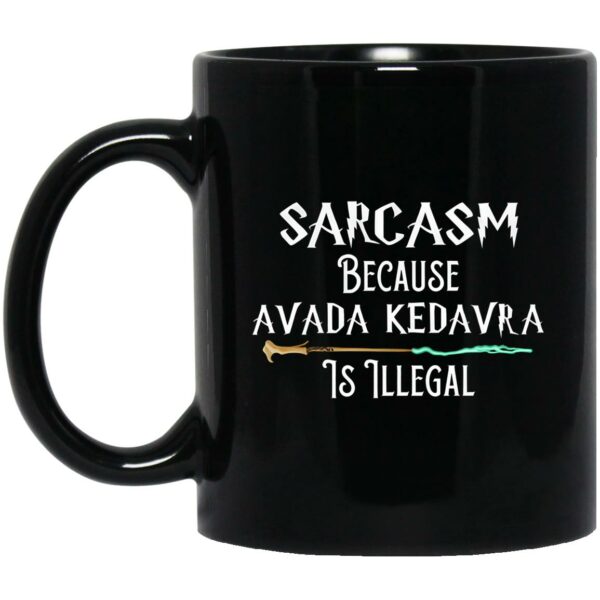 Sarcasm Because Avada Kedavra Is Illegal Mug