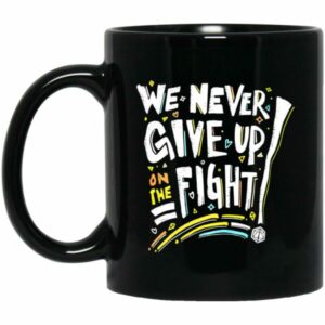 We Never Give Up On The Fight Mug