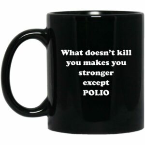 What Doesn't Kill You Make You Stronger Except Polio Mug