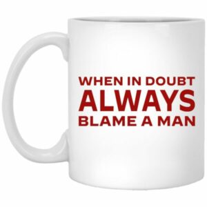 When In Doubt Always Blame A Man Mug