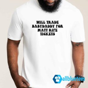 Will Trade Babydaddy For Matt Rife Tickets Shirt