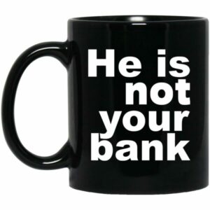 He Is Not Your Bank Mug