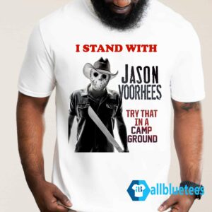 I Stand With Jason Voorhees In Try That In A Camp Ground Shirt