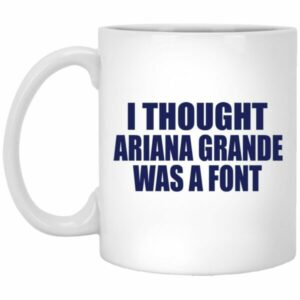 I Thought Ariana Grande Was A Font Mug