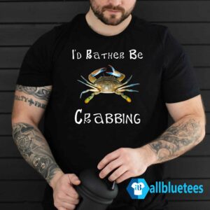 I'd Rather Be Crabbing Shirt