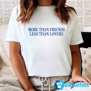 More Than Friends Less Than Lovers Shirt