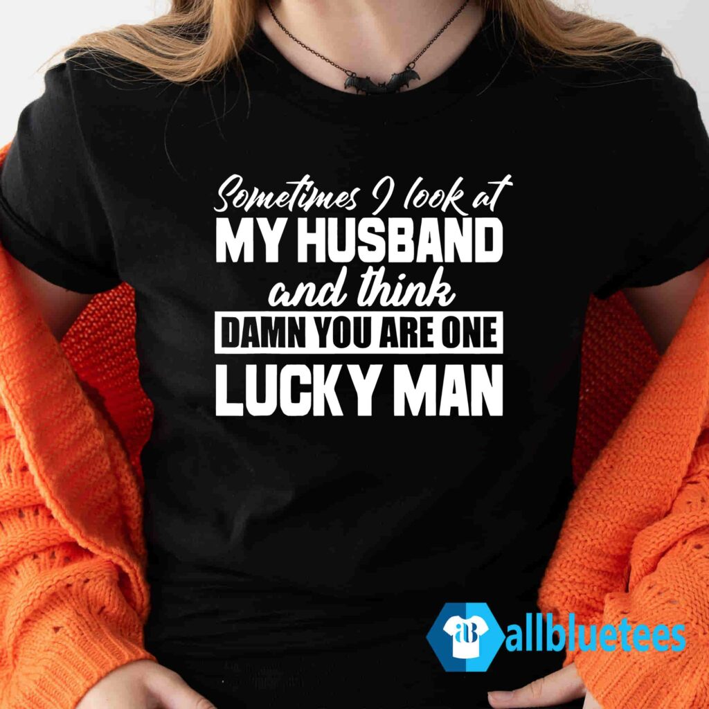 Sometimes I Look At My Husband And Think Damn Shirt