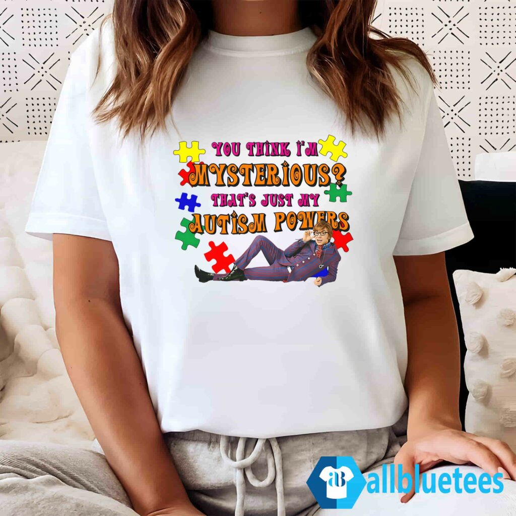 You Think I'm Mysterious That's Just My Autism Powers Shirt