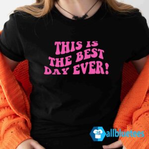 This Is The Best Day Ever Shirt