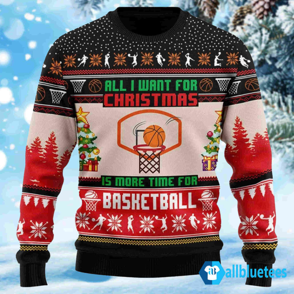 All I Want For Christmas Is More Time For Basketball Christmas Sweater