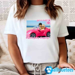 Barbie Get In Loser Were Going Shopping Shirt