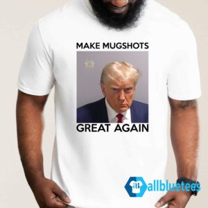 Donald Trump - Make Mugshots Great Again Shirt