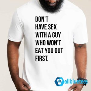 Don't Have Sex With A Guy Who Won't Eat You Out First Shirt