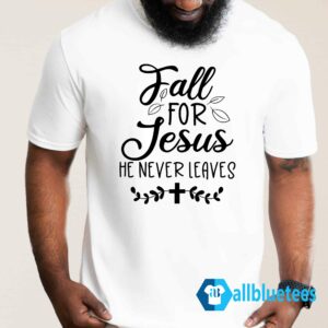 Fall For Jesus He Never Leaves Sweatshirt, Shirt