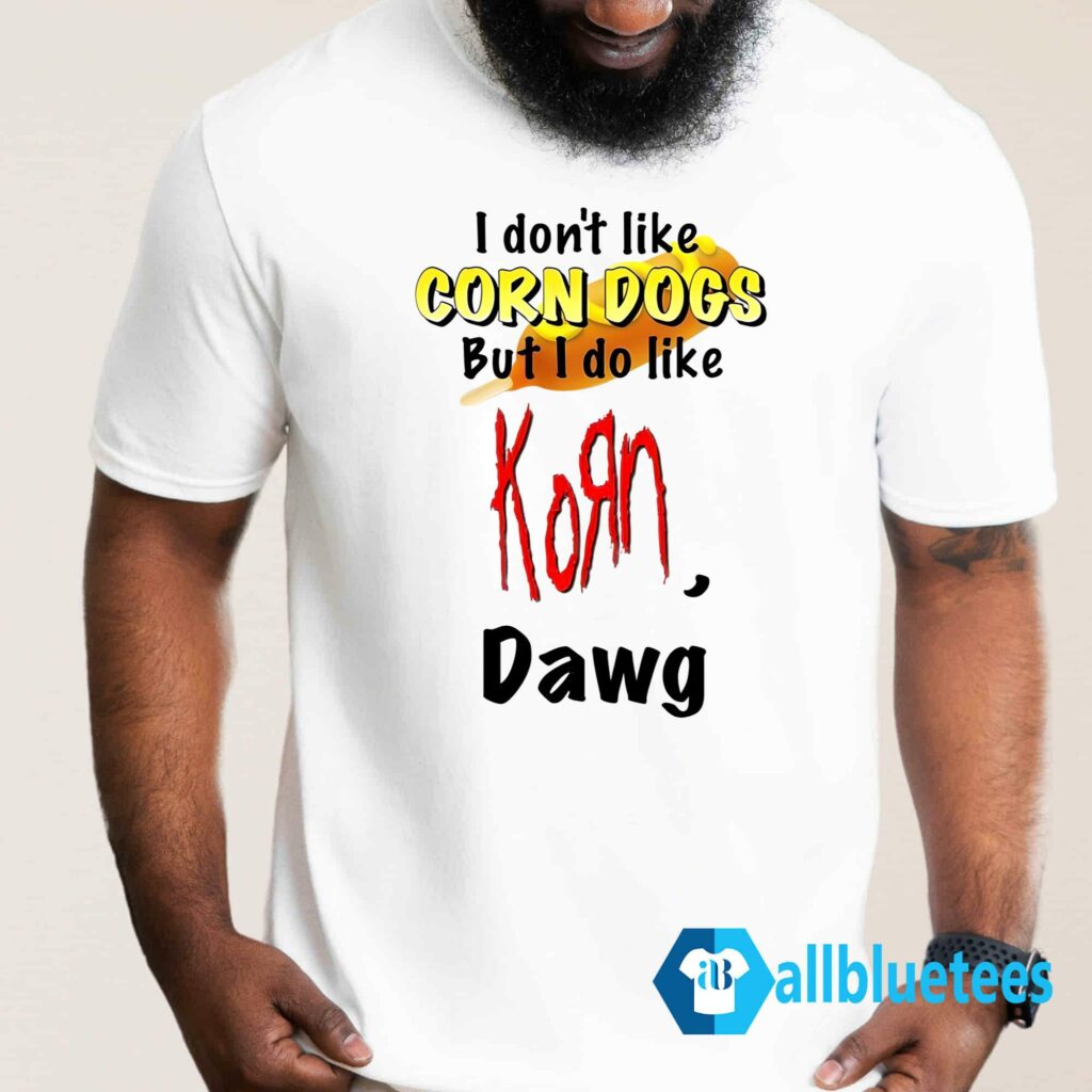 I Don't Like Corn Dogs But I Do Like Korn Dawg Shirt