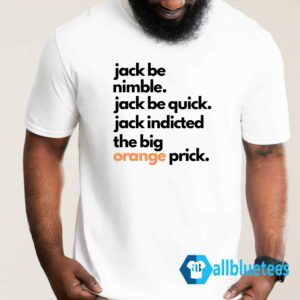 Jack Be Nimble Jack Be Quick Jack Indicted The Big Orange Prick Shirt