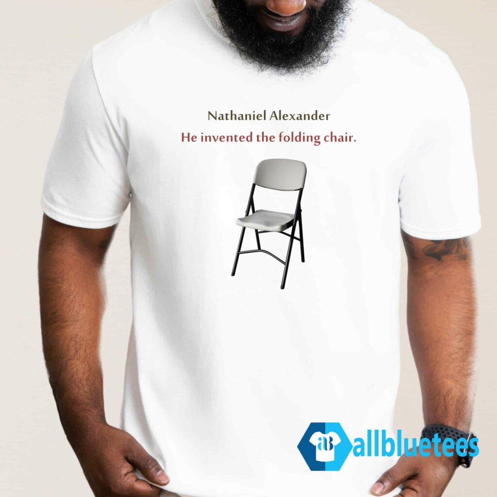 Nathaniel Alexander He Invented The Folding Chair Shirt