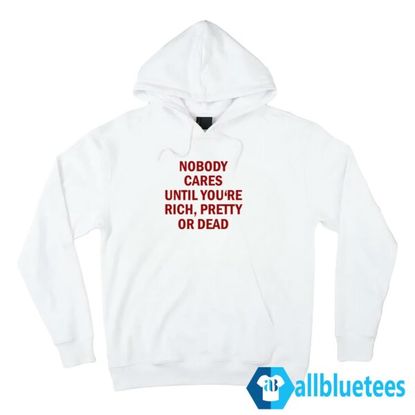 Nobody Cares Until You're Rich Pretty Or Dead T-Shirt