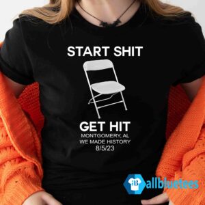 Start Shit Chair Get Hit Montgomery AL We Made History Shirt