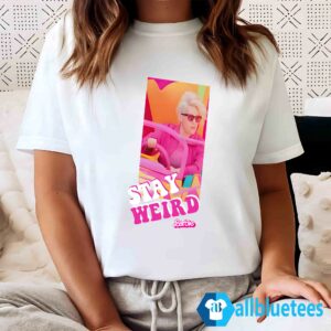 Stay Weird Barbie Shirt