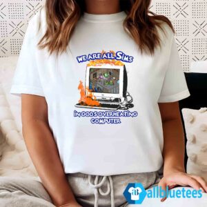 We Are All Sims In God's Overheating Computer Shirt