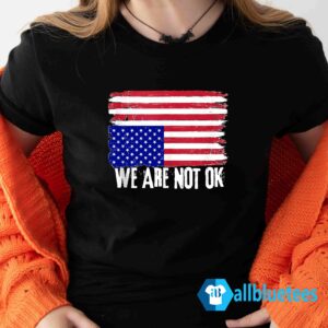 We Are Not OK Shirt