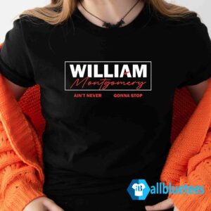 William Montgomery Ain't Never Gonna Stop Shirt