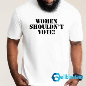 Women Shouldn't Vote Shirt