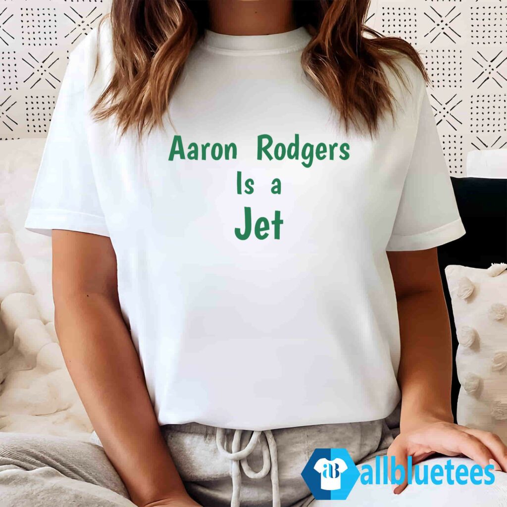 Aaron Rodgers Is A Jet Shirt