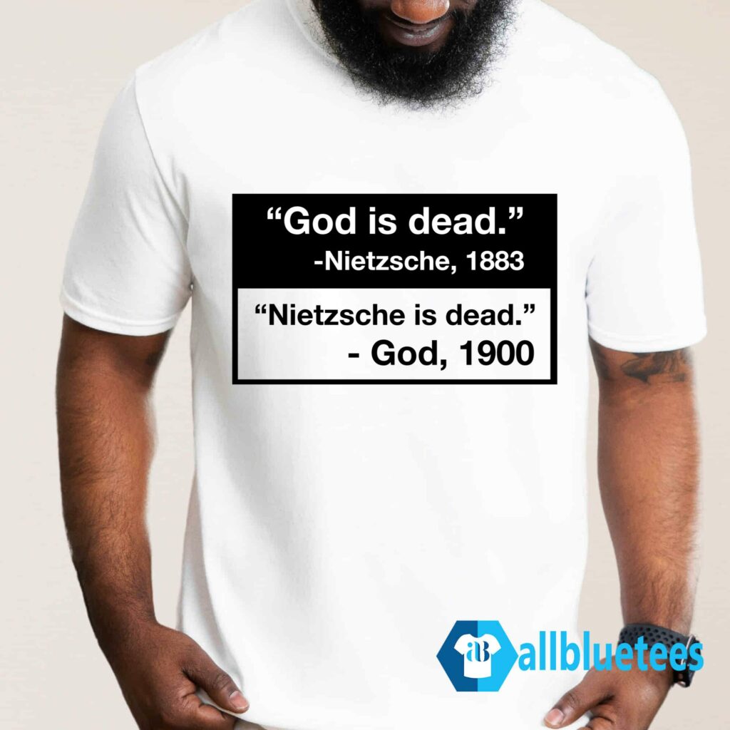 God Is Dead - Nietzsche 1883 - Nietzsche Is Dead - God 1900 Shirt