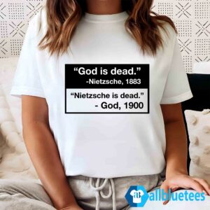 God Is Dead - Nietzsche 1883 - Nietzsche Is Dead - God 1900 Shirt