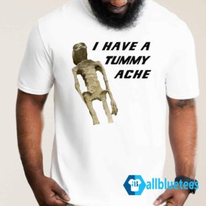 I Have A Tummy Ache Shirt