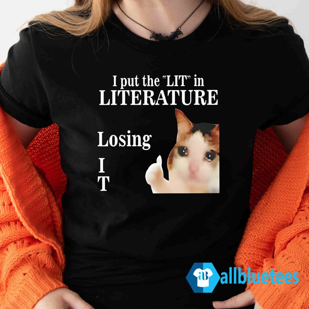I Put The Lit In Literature Losing IT Shirt