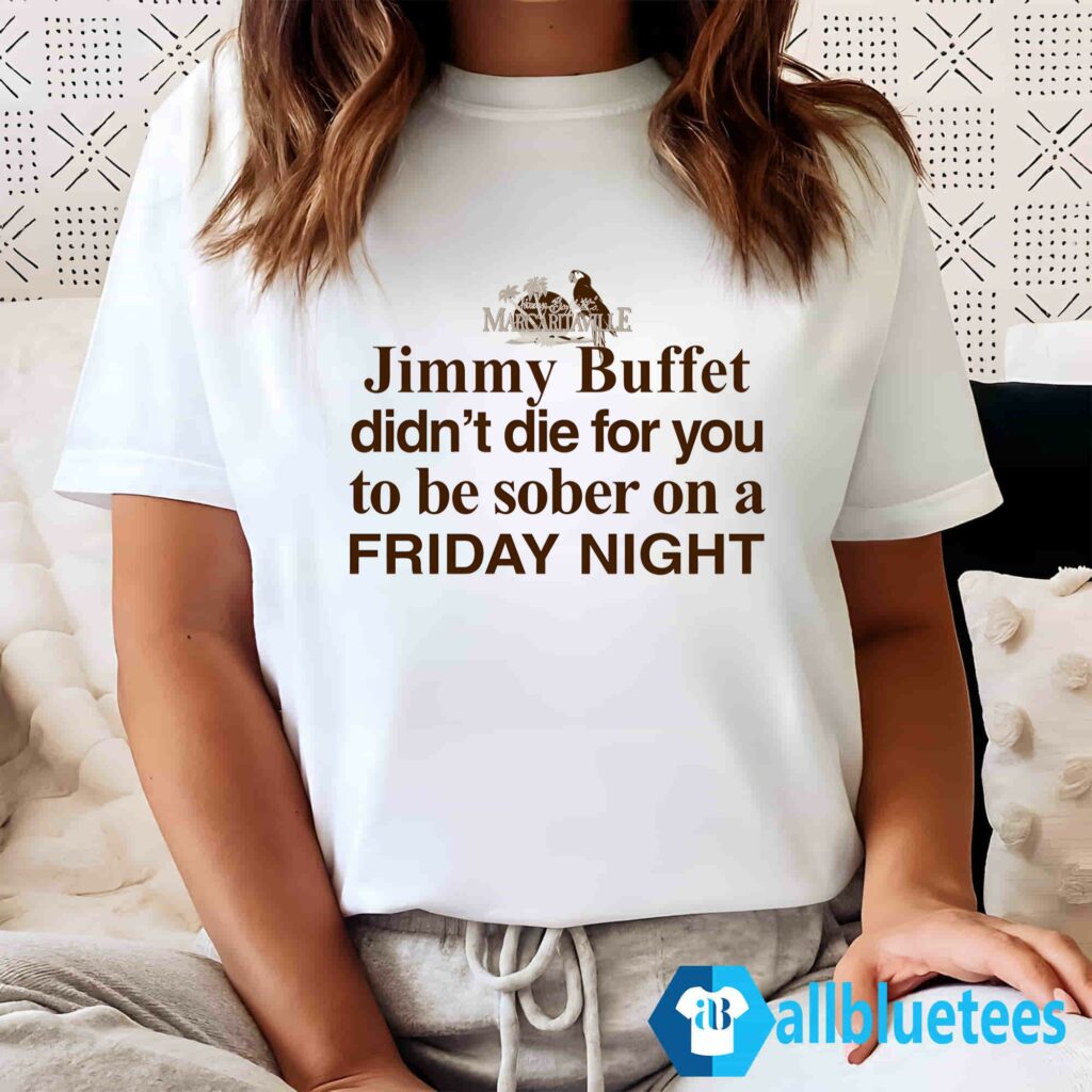 Jimmy Buffett Didn’t Die For You Shirt