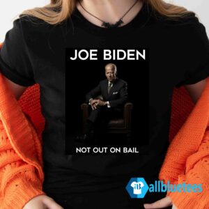 Joe Biden Not Out On Bail Shirt