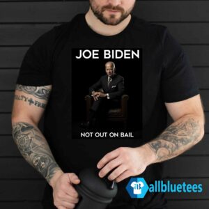 Joe Biden Not Out On Bail Shirt