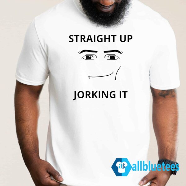 Straight Up Jorking It Shirt