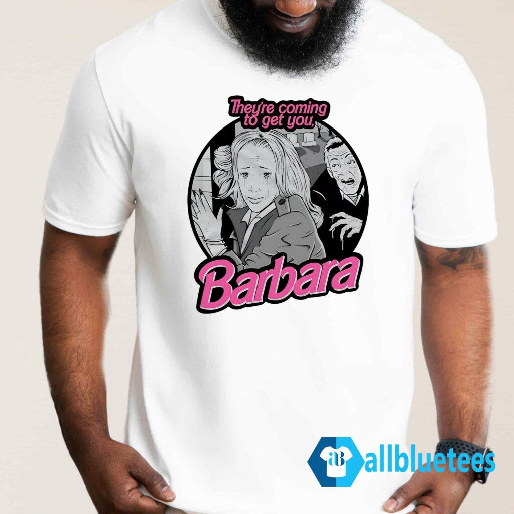 They're Coming To Get You Barbara Shirt