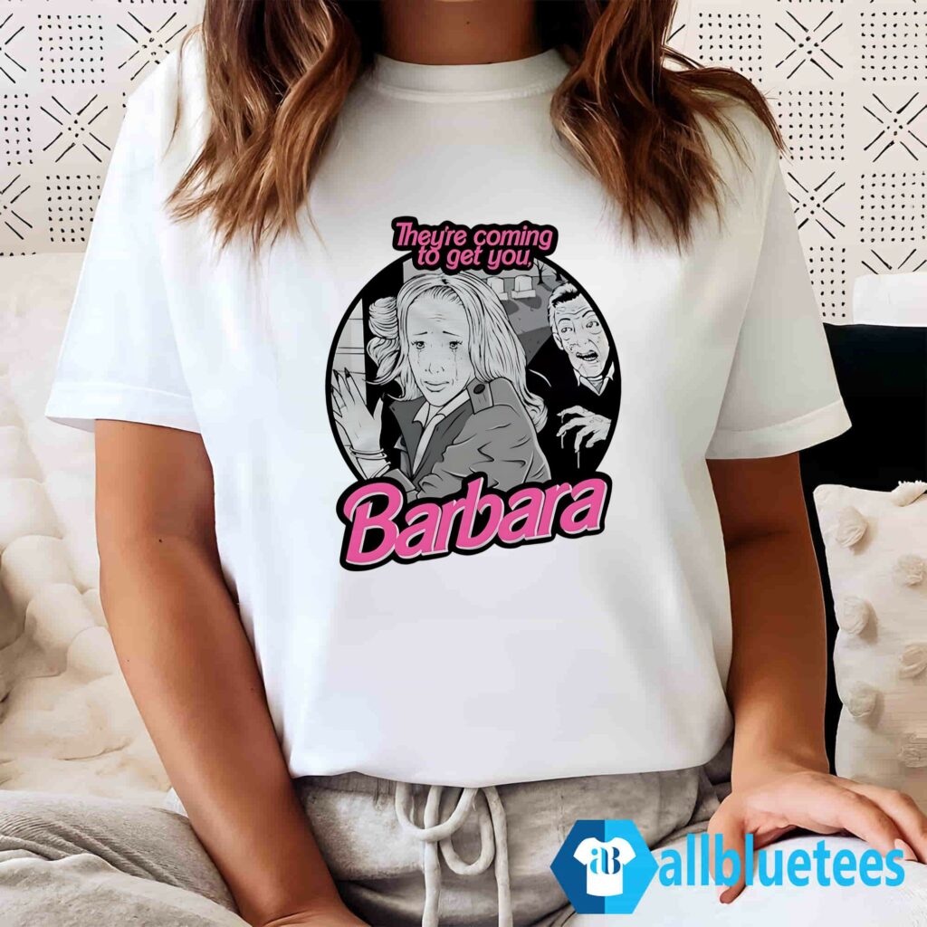 They're Coming To Get You Barbara Shirt