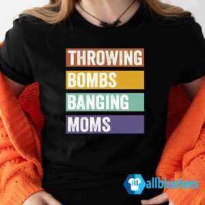 Throwing Bombs Banging Moms Shirt