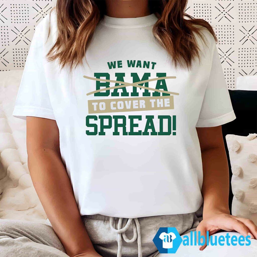 We Want Out Bama To Cover The Spread Shirt