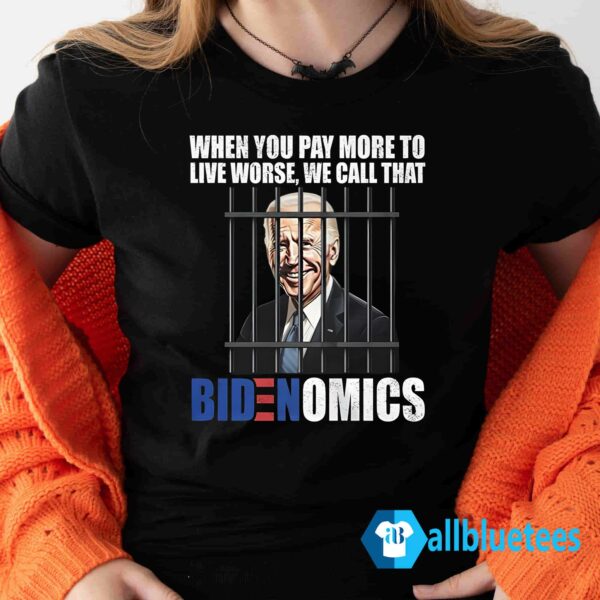 When You Pay More To Live Worse We Can Call That Bidenomics Shirt