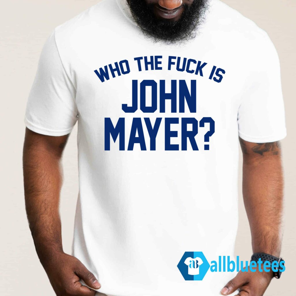 Who The Fuck Is John Mayer Shirt