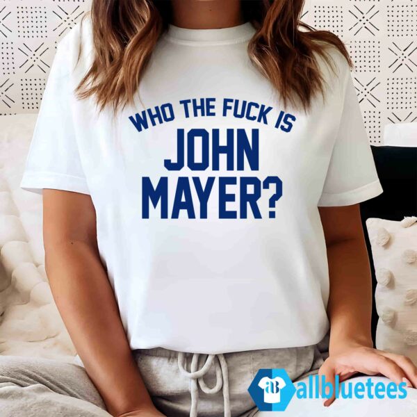 Who The Fuck Is John Mayer Shirt