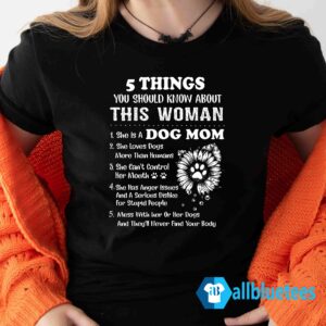 5 Things You Should Know A Bout This Woman She Is A Dog Mom Shirt