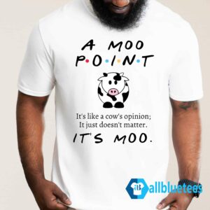 A Moo Point It's Like A Cow's Opinion Shirt