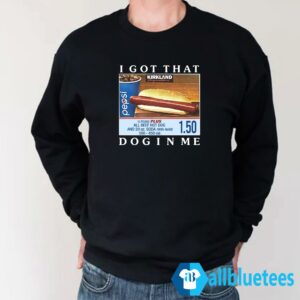 I Got That Dog In Me Costco Sweatshirt